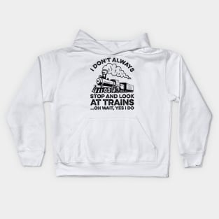 Funny Train I Don't Always Stop And Look At Trains Kids Hoodie